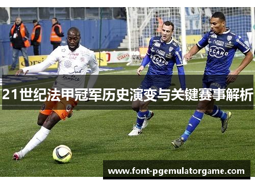21世纪法甲冠军历史演变与关键赛事解析
