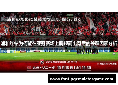 浦和红钻为何能在亚冠赛场上脱颖而出背后的关键因素分析
