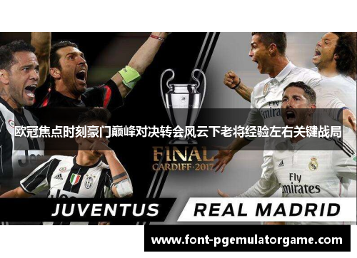 欧冠焦点时刻豪门巅峰对决转会风云下老将经验左右关键战局