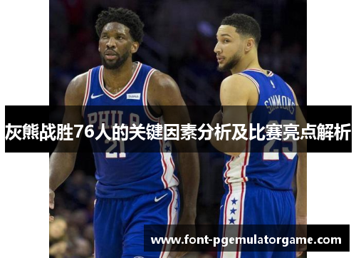 灰熊战胜76人的关键因素分析及比赛亮点解析